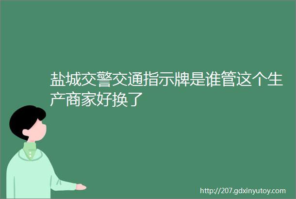 盐城交警交通指示牌是谁管这个生产商家好换了