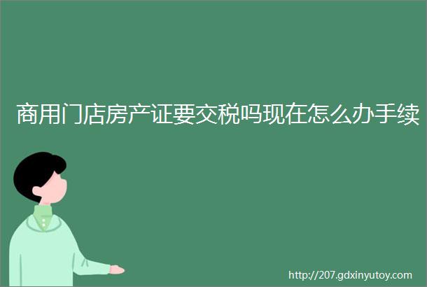 商用门店房产证要交税吗现在怎么办手续