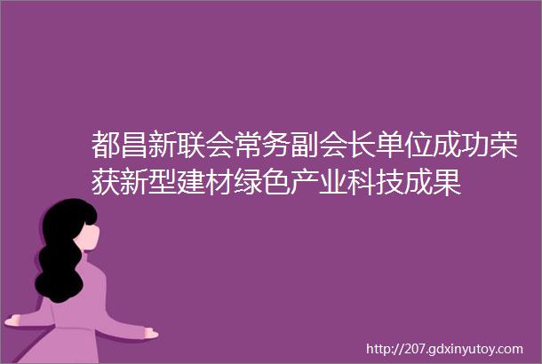 都昌新联会常务副会长单位成功荣获新型建材绿色产业科技成果