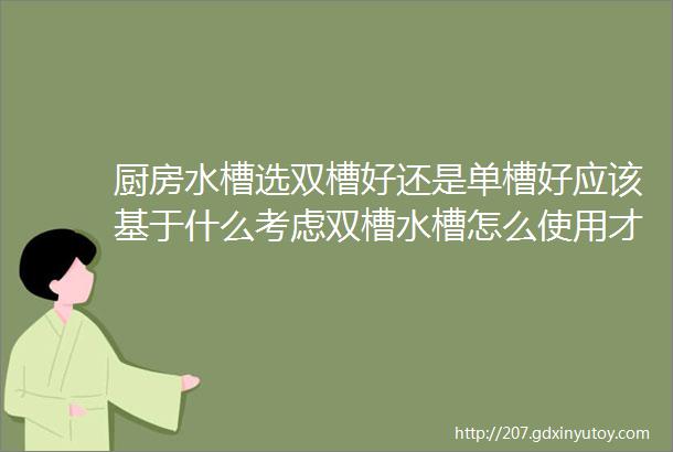 厨房水槽选双槽好还是单槽好应该基于什么考虑双槽水槽怎么使用才最合理