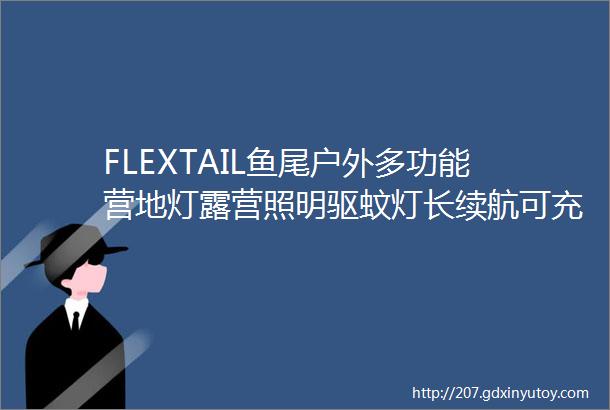 FLEXTAIL鱼尾户外多功能营地灯露营照明驱蚊灯长续航可充电