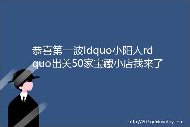 恭喜第一波ldquo小阳人rdquo出关50家宝藏小店我来了