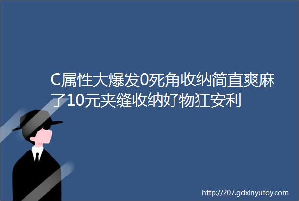 C属性大爆发0死角收纳简直爽麻了10元夹缝收纳好物狂安利