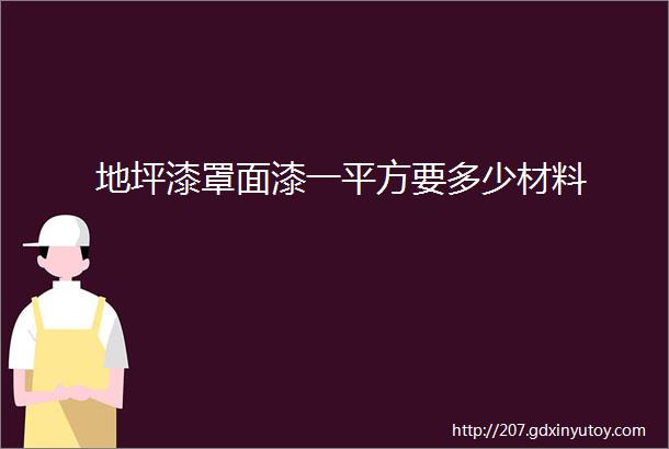 地坪漆罩面漆一平方要多少材料