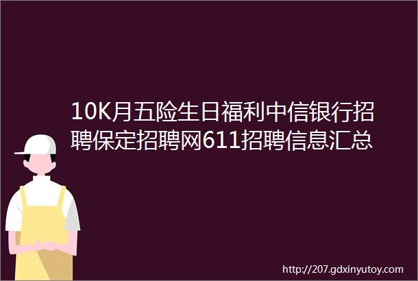 10K月五险生日福利中信银行招聘保定招聘网611招聘信息汇总1