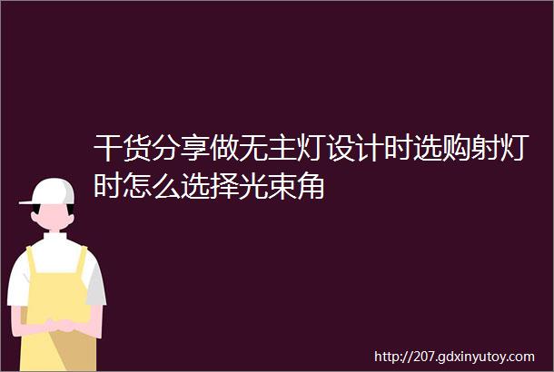 干货分享做无主灯设计时选购射灯时怎么选择光束角