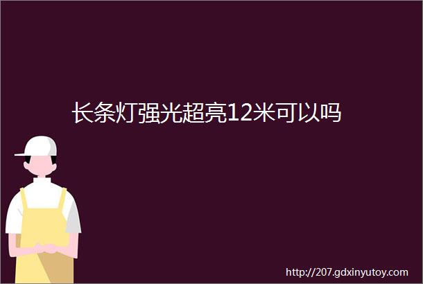 长条灯强光超亮12米可以吗