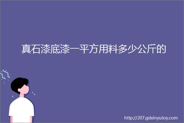 真石漆底漆一平方用料多少公斤的