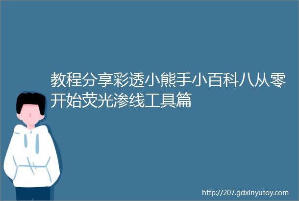 教程分享彩透小熊手小百科八从零开始荧光渗线工具篇