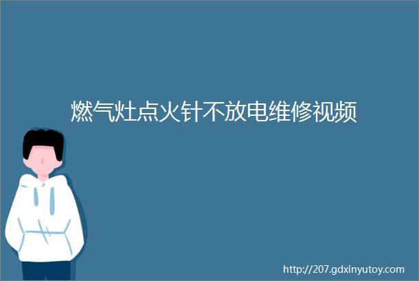 燃气灶点火针不放电维修视频