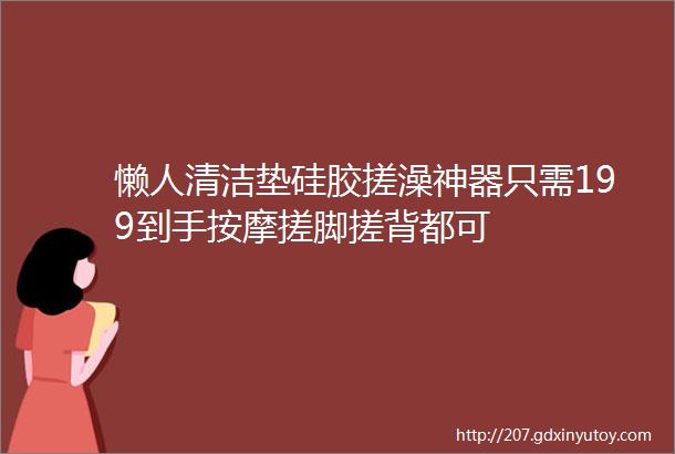 懒人清洁垫硅胶搓澡神器只需199到手按摩搓脚搓背都可