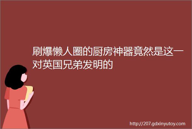 刷爆懒人圈的厨房神器竟然是这一对英国兄弟发明的