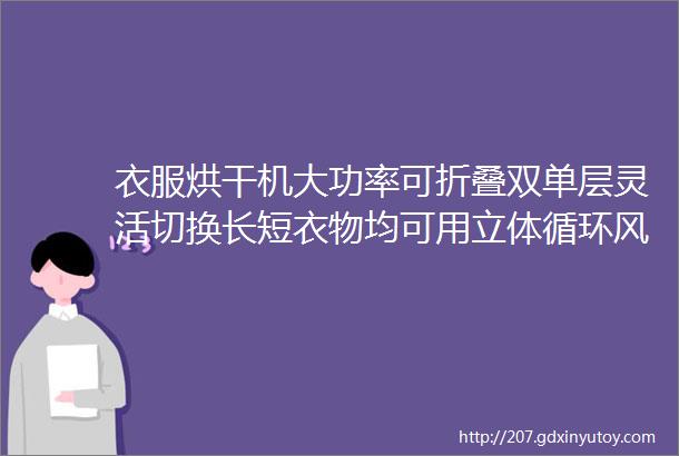 衣服烘干机大功率可折叠双单层灵活切换长短衣物均可用立体循环风快速升温更恒温干衣更护衣