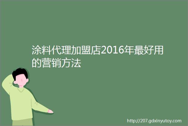 涂料代理加盟店2016年最好用的营销方法