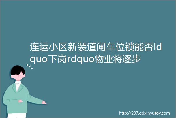 连运小区新装道闸车位锁能否ldquo下岗rdquo物业将逐步取消